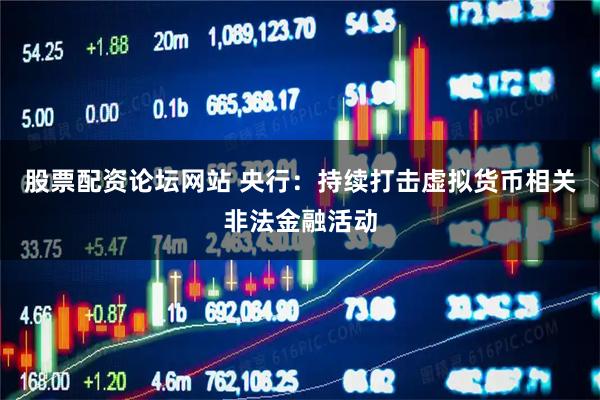 股票配资论坛网站 央行：持续打击虚拟货币相关非法金融活动